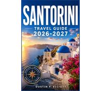 SANTORINI TRAVEL GUIDE 2026-2027: Island Villages, Caldera Sunsets, Coastal Beaches & Local Cuisine