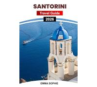 SANTORINI TRAVEL GUIDE 2026: Experience Whitewashed Villages, Caldera Views, Delicious Cuisine, Local Traditions, Nightlife, Shopping, and Outdoor Adventures.