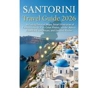Santorini Travel Guide 2026: Including Detailed Maps, Smart Itineraries of Famous Islands, Full-Color Photos, Insider Advice, Essential Experiences, and Updated Routes