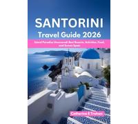 SANTORINI TRAVEL GUIDE 2026: Island Paradise Uncovered: Best Resorts, Activities, Food, and Sunset Spots.