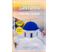 SANTORINI TRAVEL GUIDE 2026: The Ultimate 2026 Santorini Guide with Hidden Gems, Curated Itineraries and Insider Secrets for Every Kind of Traveler