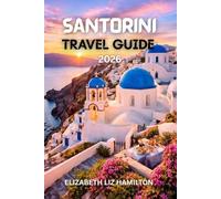 SANTORINI TRAVEL GUIDE 2026: Your Ultimate 2026 companion to Exploring Santorini’s Beauty, Culture, Cuisine, and Adventure
