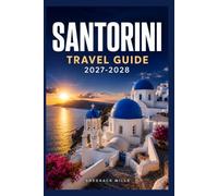 Santorini Travel Guide 2027-2028: Insider Tips, Itineraries, and Experiences for first-timers, family and solo travelers (The Ultimate Travel Guide Series 2027-2028 edition)