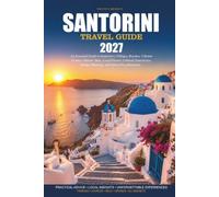 SANTORINI TRAVEL GUIDE 2027: An Essential Guide to Santorini's Villages, Beaches, Volcano Cruises, Historic Sites, Local Flavors, Cultural Experiences, Budget Planning, and Stress-Free Itineraries