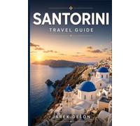 SANTORINI TRAVEL GUIDE 2027: The Complete Guide to Exploring Santorini, Greece