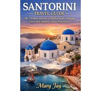 SANTORINI TRAVEL GUIDE: The Ultimate Journey to Hidden Gems, Stunning Views, and Authentic Island Experiences