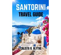 SANTORINI TRAVEL GUIDE: Where to Stay, the Best Things to Do, Hidden Gems, Local Food, Beaches, Practical Travel Tips, and Day by Day Itineraries for an Unforgettable Greek Island Vacation