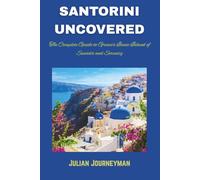 SANTORINI UNCOVERED: The Complete Guide to Greece’s Iconic Island of Sunsets and Serenity