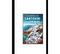 SANTORINI VACATION SECRET (FULL COLOR TRAVEL GUIDE 2025-2026): An Insider’s Handbook to Stunning Locations, Local Culture, and Budget-Friendly Practical Tips