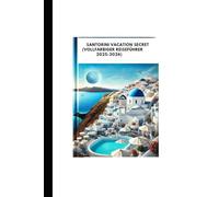 SANTORINI VACATION SECRET (VOLLFARBIGER REISEFÜHRER 2025-2026): Ein Insider-Handbuch zu atemberaubenden Orten, lokaler Kultur und budgetfreundlichen praktischen Tipps