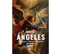 Santos Ángeles. Meditaciones y oraciones milagrosas: Letra grande (Arcángeles y Ángeles)