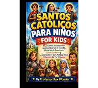 Santos Católicos Para Niños: 112 Santos Inspiradores que Cambiaron el Mundo: Historias de Aventura, Datos Curiosos y Lecciones de Fe para Niños y Niñas Valientes de 7 a 10 Años