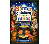 Santos católicos para niños: 12 meses de inspiradoras historias para la hora de dormir, oraciones sencillas y lecciones para cultivar el carácter a través del coraje y la bondad (de 5 a 12 años)