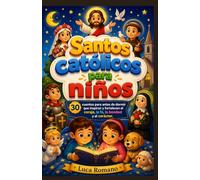 Santos católicos para niños: 30 cuentos para antes de dormir que inspiran y fortalecen el coraje, la fe, la bondad y el carácter.