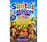 Santos católicos para niños: 52 Devocionales semanales con historias inspiradoras, oraciones y acciones para cultivar un carácter cristiano sólido (de 5 a 12 años)
