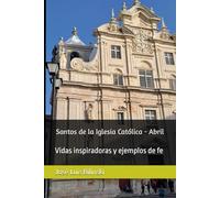 Santos de la Iglesia Católica - Abril: Vidas inspiradoras y ejemplos de fe (Santoral Católico)