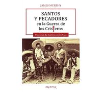 Santos y pecadores en la Guerra de los Cristeros. Historias de martirio en México: 130 (Arcaduz nº 130)