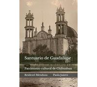 Santuario de Guadalupe: Patrimonio cultural de Chihuahua