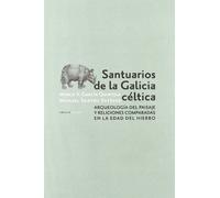 Santuarios De La Galicia Celtica: Arqueologia del Paisaje y Religiones Comparadas En La Edad del Hierro (LECTURAS DE HISTORIA)