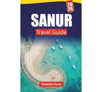 SANUR TRAVEL GUIDE 2026: Explore Beaches, Coastal Walks, Local Cuisine, Markets, and Practical travel Tips in Southeast Bali