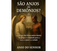 São Anjos ou Demônios ?: O perigo dos falsos santos dentro da igreja e o chamado para a cura, o amor e a verdade.