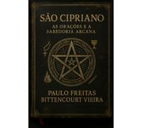SÃO CIPRIANO: As Orações e a Sabedoria Arcana (COLETÂNEA SÃO CIPRIANO)