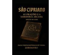SÃO CIPRIANO - Edição de Luxo: As Orações e a Sabedoria Arcana (COLETÂNEA SÃO CIPRIANO)