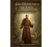 São Francisco de Assis: Amar Todas as Criaturas e Viver na Simplicidade (Cristianismo)