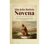 São João Batista Novena: Orações Católicas Poderosas com Biografia, Intenção, Reflexão e Espaço Diário Guiado para Anotações Pessoais e Intenções de Oração