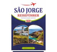 SÃO JORGE REISEFÜHRER 2026: Landschaftlich reizvolle Wanderwege, atemberaubende Fajãs, Walbeobachtungen, Küstendörfer, lokale Küche und entspannende Abenteuer auf den Azoren