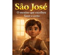 SÃO JOSÉ: O menino que escolheu fazer o certo (PEQUENOS SANTOS, GRANDES HISTÓRIAS)