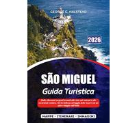 SÃO MIGUEL GUIDA TURISTICA 2026: Dalle rilassanti sorgenti termali alle viste sui vulcani e alle escursioni costiere, vivi la bellezza selvaggia delle Azzorre in un epico viaggio sull'isola