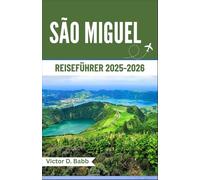 SÃO MIGUEL REISEFÜHRER 2025-2026: Land der Seen, des Dampfes und der Atlantikbrise
