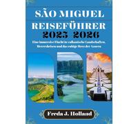 SÃO MIGUEL REISEFÜHRER 2025-2026 (VOLLFARBE): Eine immersive Flucht in vulkanische Landschaften, Meeresbrisen und das ruhige Herz der Azoren