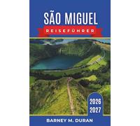 São Miguel Reiseführer 2026-2027: Vulkanseen, heiße Quellen, Walbeobachtung und das Leben auf den Atlantikinseln von Green Island