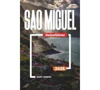 SAO MIGUEL REISEFÜHRER 2026: Entdecken Sie versteckte Schätze, historische Sehenswürdigkeiten, Reisetipps und unvergessliche Urlaubserlebnisse