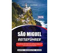 SÃO MIGUEL REISEFÜHRER 2026: Von beruhigenden heißen Quellen über Ausblicke auf Vulkane bis hin zu Küstenwanderungen erleben Sie die ungezähmte Schönheit der Azoren auf einer epischen Inselreise