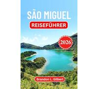 São Miguel Reiseführer 2026: Vulkanische Wunder, malerische Seen, Thermalquellen, Küstendörfer, lokale Spezialitäten und praktische Reiserouten zur Erkundung einer Atlantikinsel