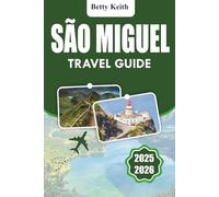 SÃO MIGUEL Travel guide 2025-2026: Culture, Nature, Outdoor Activities, Itineraries, Accommodations, Transportation, and Practical Travel Tips in the Azores