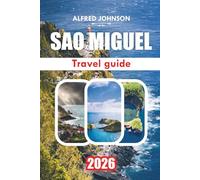 SAO MIGUEL TRAVEL GUIDE 2026: Sao Miguel: Unveiling the Island’s Hidden Treasures, Natural Wonders, and Rich Heritage