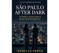 São Paulo After Dark: An Insider's Luxury Guide to Brazil's Most Powerful City (The City Insider Collection)