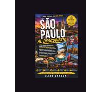 São Paulo al descubierto: La guía definitiva para descubrir la ciudad más vibrante de Brasil: vistas desde azoteas, distritos de arte callejero, ... cultural y aventuras urbanas inolvidable