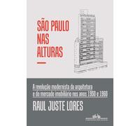 SÃO PAULO NAS ALTURAS A REVOLUÇÃO MODERNISTA DA ARQUITETURA E DO MERCADO IMOBILIÁRIO NOS ANOS 1950