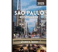 SAO PAULO REISEFÜHRER 2025: Erkunden Sie die lebendige Kultur, das Straßenleben, ikonische Sehenswürdigkeiten, Essen und urbane Abenteuer in Brasiliens Megacity