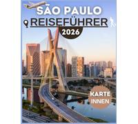 São Paulo Reiseführer 2026: Wo man essen kann, was man sehen kann und wie man Brasiliens größte Stadt selbstbewusst erkunden kann - mit Reiseplänen, Kostenübersicht und Sicherheitshinweisen