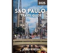 SAO PAULO TRAVEL GUIDE 2025: Explore Vibrant Culture, Street Life, Iconic Sites, Food, and Urban Adventures in Brazil’s Megacity
