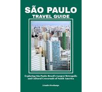 SÃO PAULO TRAVEL GUIDE: Exploring São Paulo: Brazil’s Largest Metropolis and Cultural Crossroads of South America