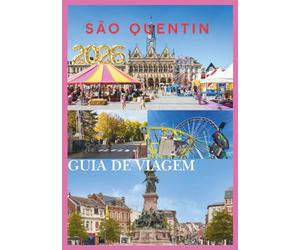 São Quentin GUIA DE VIAGEM 2026: Seu guia essencial para explorar a história, a cultura e os tesouros escondidos do norte da França.