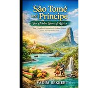 São Tomé and Príncipe: The Hidden Gems of Africa: Your Complete Companion to Culture, Nature, Cuisine, and Island Discovery