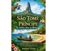 São Tomé and Príncipe: The Hidden Gems of Africa: Your Ultimate Guide to Adventure, Culture, Cuisine, and Unforgettable Island Experiences